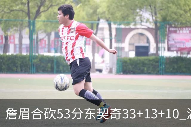 詹眉合砍53分东契奇33+13+10 湖人大胜独行侠